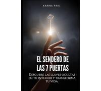 El Sendero de las 7 Puertas: Una guía de transformación personal y espiritual para descubrir tu verdadero Ser