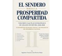 EL SENDERO HACIA LA PROSPERIDAD COMPARTIDA VOLUMEN II del PLAN ESTRATÉGICO DE LEGADO DE ROVIRA 2026-2040: Fundamentos humanos, éticos y tecnológicos del desarrollo nacional