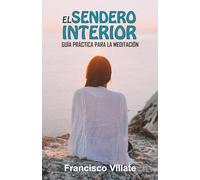 EL SENDERO INTERIOR: Guía Práctica Para la Meditación