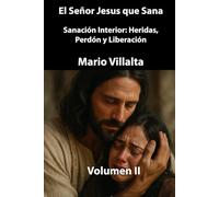 El Señor Jesús que Sana Volumen II: Sanación Interior: Heridas, Perdón y Liberación.