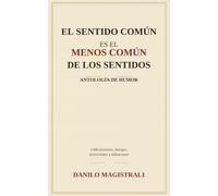 El sentido común es el menos común de los sentidos: Aforismos para una especie que se toma demasiado en serio