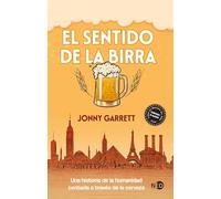 El sentido de la birra: Una historia de la humanidad contada a través de la cerveza: 4000 (Ecos del presente)