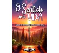 El Sentido de la Vida: El Hombre más Importante de la Historia y su Mensaje de Vida