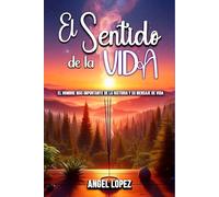 El Sentido de la Vida: El Hombre más Importante de la Historia y su Mensaje de Vida
