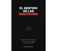 El sentido de las emociones: Cómo la evolución creó nuestras emociones - y cómo aprender a vivir mejor con ellas