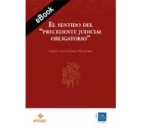El Sentido Del Precedente Judicial Obligatorio (ebook)
