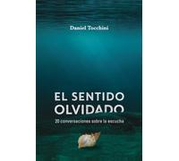El sentido olvidado: 20 conversaciones sobre la escucha