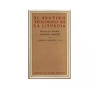 El sentido teológico de la liturgia.: Ensayo de liturgia telógica general (NORMAL)