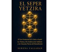 EL SEPER YETZIRA: El Texto Fundamental de la Cábala en Español: Los Treinta y Dos Senderos de la Sabiduría y las Cincuenta Puertas del Entendimiento.