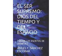 EL SER SUPREMO: DIOS DEL TIEMPO Y DEL ESPACIO: (SEGÚN LOS ESCRITOS DE URANTIA) (Libros de estudio-guía sobre Los escritos de Urantia)