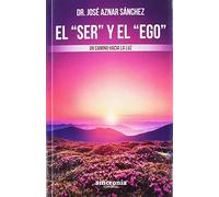 El "Ser" y el "Ego": Un camino hacia la luz (SIN COLECCION)