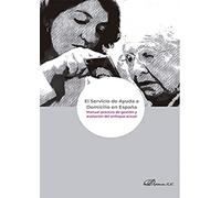 El Servicio de Ayuda a Domicilio en España: Manual práctico de gestión y evolución del enfoque actual (SIN COLECCION)