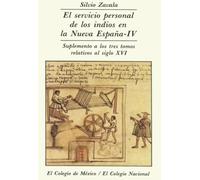 El servicio personal de los indios en la Nueva España. TOMO IV. SUPLEMENTO A LOS TRES TOMOS RELATIVOS AL SIGLO XVI