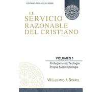 El Servicio Razonable del Cristiano - Vol. 1: Prolegomeno, Teologia Propia & Antropologia (El Servicio Razonable del Cristiano - 5 Volumenes)