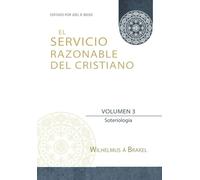 El Servicio Razonable del Cristiano - Vol. 3: Soteriologia (El Servicio Razonable del Cristiano - 5 Volumenes)