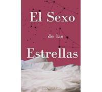 El sexo de las Estrellas: Un viaje a las pasiones amorosas y al erotismo descarnado