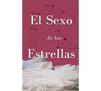 El sexo de las Estrellas: Un viaje a las pasiones amorosas y al erotismo descarnado