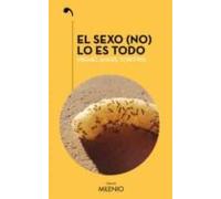 El Sexo (no) Lo Es Todo