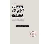 EL SEXO QUE DEJÓ DE SER SECRETO: Ensayo sobre la muerte del erotismo en la era de la transparencia total (COLECCIÓN "EL CUERPO Y SUS SOMBRAS")
