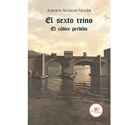 EL SEXTO REINO: El códice perdido: Vol. 1 (Edificar Universos)