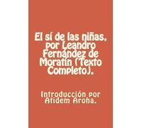 El si de las ninas, por Leandro Fernandez de Moratin (Texto Completo).: Introduccion por Atidem Aroha.