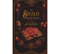 El Sigilo Goético: Grimorio completo de magia de sigilos demoníacos: Evocación Demoníaca Moderna para Riqueza, Protección, Influencia y Conocimiento
