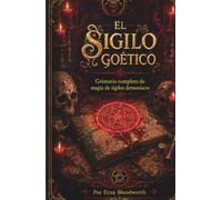 El Sigilo Goético: Grimorio completo de magia de sigilos demoníacos: Evocación Demoníaca Moderna para Riqueza, Protección, Influencia y Conocimiento