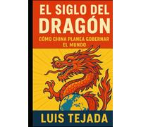 El Siglo del Dragón: Cómo China Planea Gobernar el Mundo