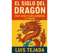 El Siglo del Dragón: Cómo China Planea Gobernar el Mundo (Geopolítica)