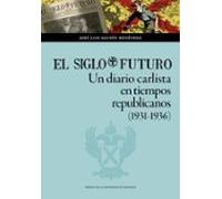 El Siglo Futuro. Un Diario Carlista En Tiempos Republicanos (1931 -193