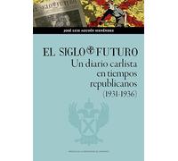 El Siglo Futuro. Un diario carlista en tiempos republicanos (1931-1936): 172 (Ciencias Sociales)