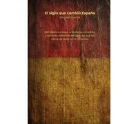 El siglo que cambió España: 500 datos curiosos, anécdotas increíbles y secretos históricos del siglo XX que los libros de texto no te contaron