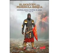 EL SIGLO XIV EN LA PENÍNSULA IBÉRICA: CABALLEROS, DAMAS Y HOMBRE DE ARMAS TOMO I :1300-1340