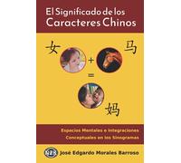 El Significado de los Caracteres Chinos: Espacios Mentales e Integraciones Conceptuales en los Sinogramas: 1 (Chino Para Todos)