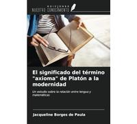 El significado del término "axioma" de Platón a la modernidad: Un estudio sobre la relación entre lengua y matemáticas