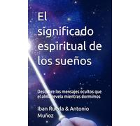 El significado espiritual de los sueños: Descubre los mensajes ocultos que el alma revela mientras dormimos