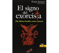 El Signo Del Exorcista: Mis Ultimas Batallas Contra Satanás