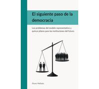 El siguiente paso de la democracia: Los problemas del modelo representativo y quince pilares para las instituciones del futuro