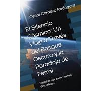 El Silencio Cósmico: Un Viaje a Través del Bosque Oscuro y la Paradoja de Fermi: Descubre por qué no los han descubierto (My books collection (Tech and Sci-Fi books))