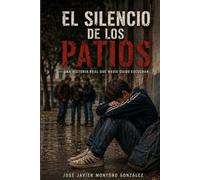 El Silencio de los Patios: Una novela de José Javier Montoro González