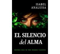 EL SILENCIO DEL ALMA.: Historia real de tres mujeres valientes.
