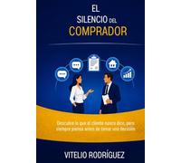 El silencio del comprador: Descubre lo que el cliente nunca dice, pero siempre piensa antes de tomar una decisión. (El poder de la Conversación)