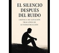 El Silencio Después del Ruido: Crónica de sanación tras años de autodestrucción
