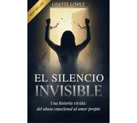 EL SILENCIO INVISIBLE: Una historia vivida: del abuso emocional al amor propio