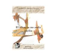 El silencio no anda suelto: Antología de poesía y microrrelatos: amor, silencio, memoria y humor desde el Zulia venezolano