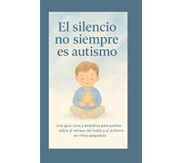 El silencio no siempre es autismo: Guía completa para madres y padres: cómo diferenciar el retraso del habla del trastorno del espectro autista (TEA) en la infancia