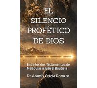 EL SILENCIO PROFÉTICO DE DIOS: Entre los dos Testamentos: de Malaquías a Juan el Bautista