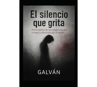 EL SILENCIO QUE GRITA: DIARIO INTIMO DE UNA MUJER ROTA POR EL AMOR Y SILENCIADA POR EL MIEDO