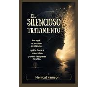 EL SILENCIOSO TRATAMIENTO: Por qué se quedan en silencio, qué le hace a tu cerebro y cómo