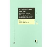 El sindicalismo vertical.: Burocracia, control laboral y representación de intereses en la España Franquista (1936-1951) (Historia de la Sociedad Política)